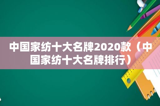 中国家纺十大名牌2020款（中国家纺十大名牌排行）