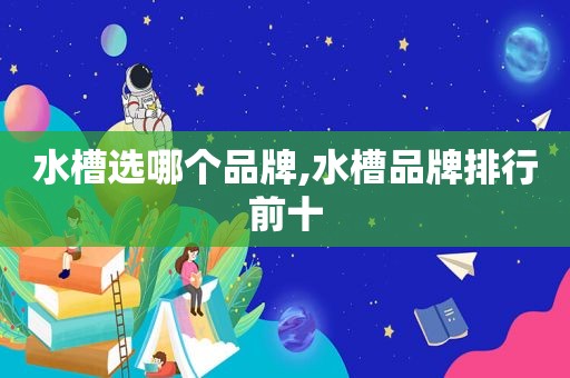 水槽选哪个品牌,水槽品牌排行前十
