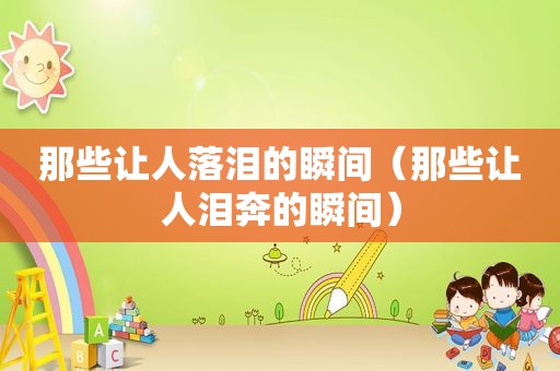 那些让人落泪的瞬间（那些让人泪奔的瞬间）