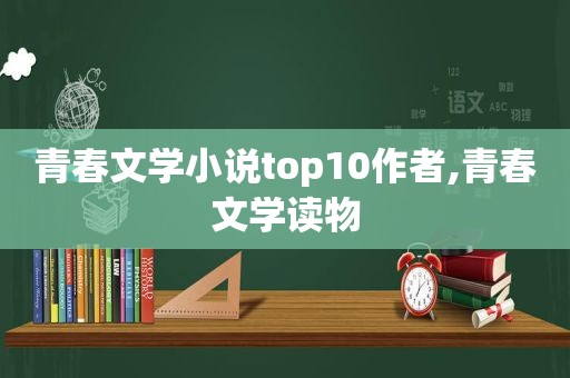 青春文学小说top10作者,青春文学读物