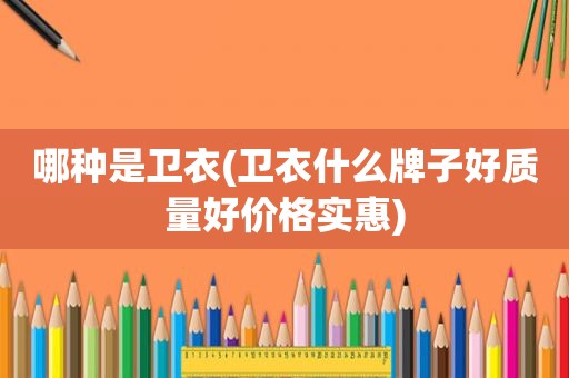 哪种是卫衣(卫衣什么牌子好质量好价格实惠)