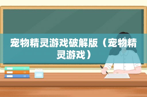 宠物精灵游戏绿色版（宠物精灵游戏）