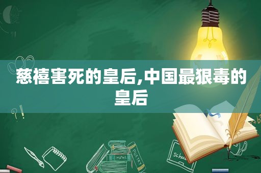 慈禧害死的皇后,中国最狠毒的皇后