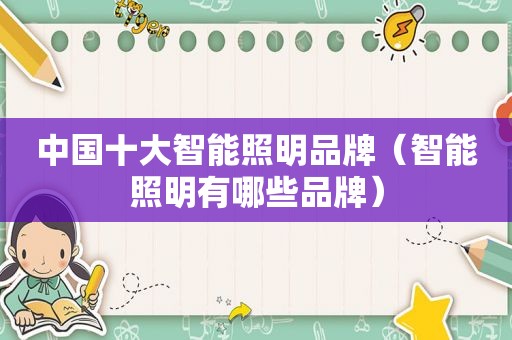 中国十大智能照明品牌（智能照明有哪些品牌）