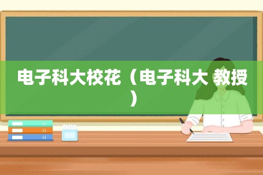 电子科大校花（电子科大 教授）
