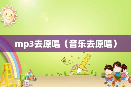 mp3去原唱（音乐去原唱）
