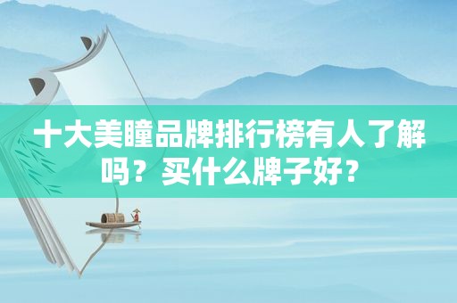 十大美瞳品牌排行榜有人了解吗？买什么牌子好？