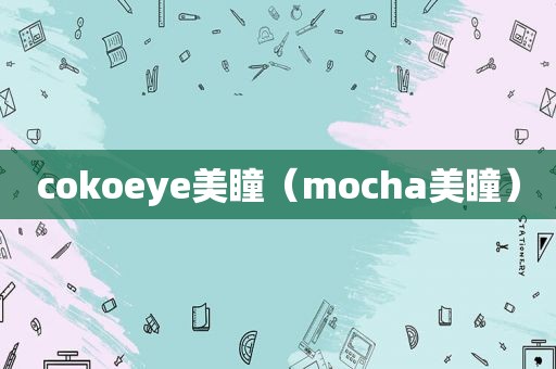 cokoeye美瞳（mocha美瞳）
