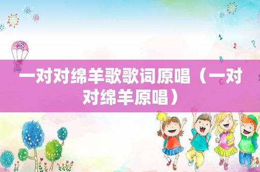 一对对绵羊歌歌词原唱（一对对绵羊原唱）