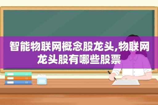 智能物联网概念股龙头,物联网龙头股有哪些股票