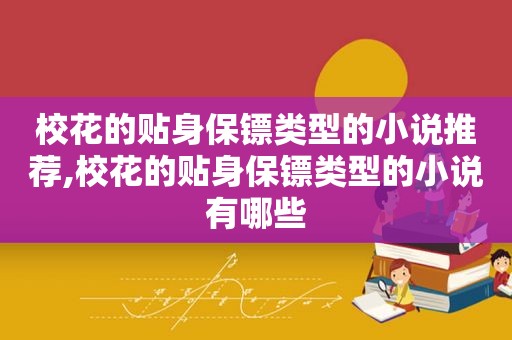 校花的贴身保镖类型的小说推荐,校花的贴身保镖类型的小说有哪些