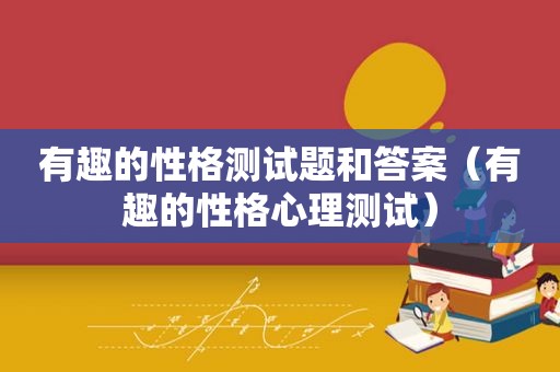 有趣的性格测试题和答案（有趣的性格心理测试）