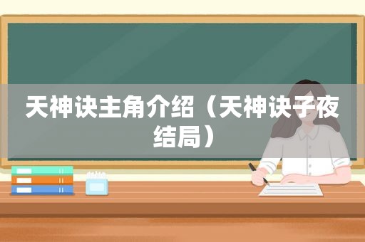 天神诀主角介绍（天神诀子夜结局）