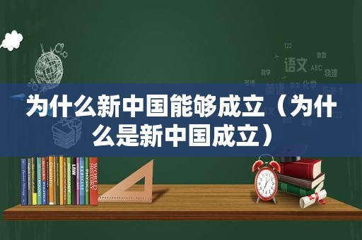 为什么新中国能够成立（为什么是新中国成立）