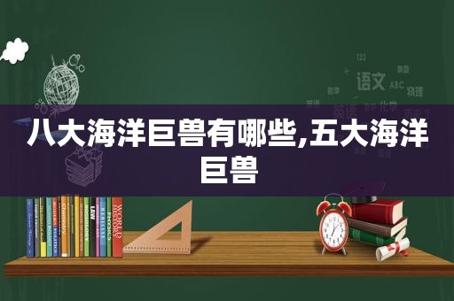 八大海洋巨兽有哪些,五大海洋巨兽