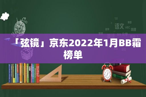 「弦镜」京东2022年1月BB霜榜单