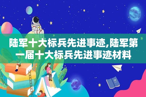 陆军十大标兵先进事迹,陆军第一届十大标兵先进事迹材料