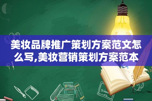 美妆品牌推广策划方案范文怎么写,美妆营销策划方案范本