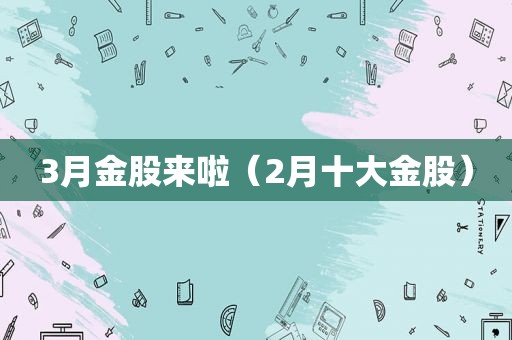 3月金股来啦（2月十大金股）