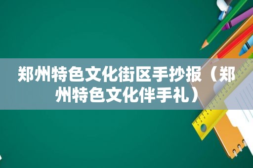 郑州特色文化街区手抄报（郑州特色文化伴手礼）