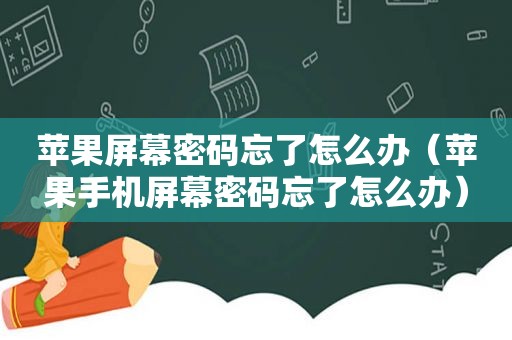 苹果屏幕密码忘了怎么办（苹果手机屏幕密码忘了怎么办）