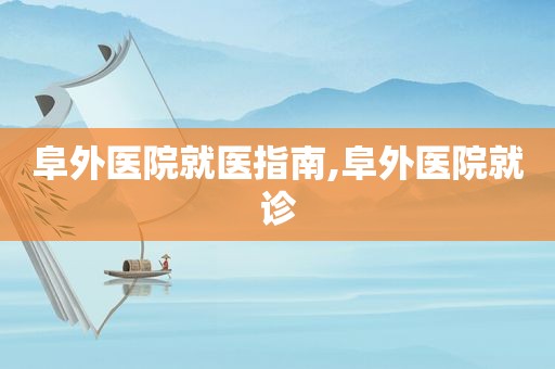 阜外医院就医指南,阜外医院就诊