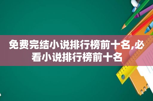 免费完结小说排行榜前十名,必看小说排行榜前十名