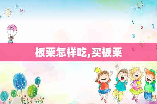 板栗怎样吃,买板栗