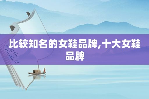 比较知名的女鞋品牌,十大女鞋品牌