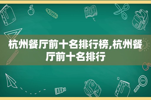 杭州餐厅前十名排行榜,杭州餐厅前十名排行