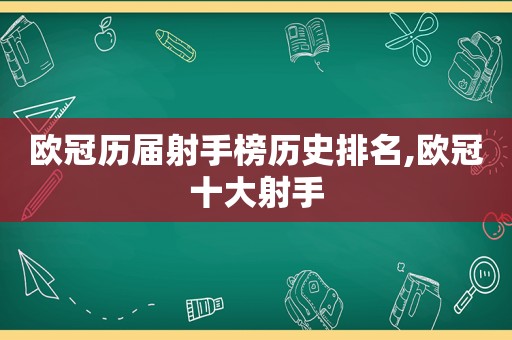 欧冠历届射手榜历史排名,欧冠十大射手