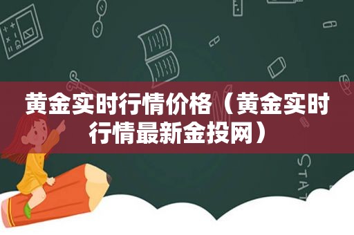 黄金实时行情价格（黄金实时行情最新金投网）