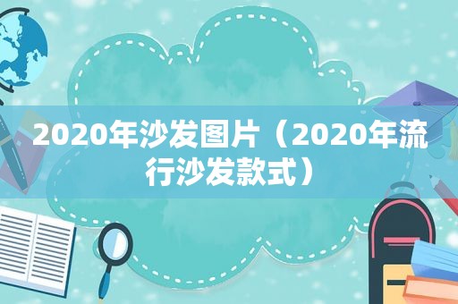 2020年沙发图片（2020年流行沙发款式）