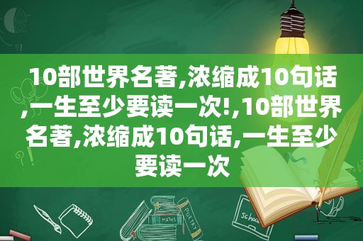 10部世界名著,浓缩成10句话,一生至少要读一次!,10部世界名著,浓缩成10句话,一生至少要读一次