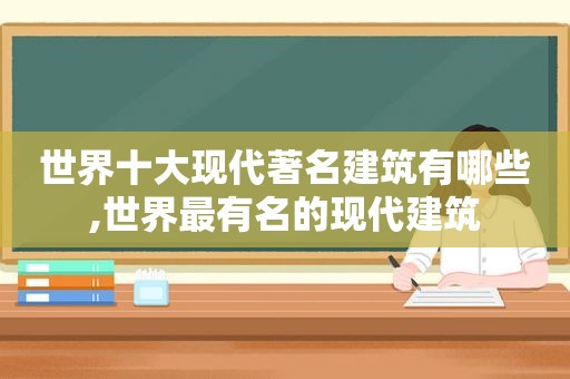 世界十大现代著名建筑有哪些,世界最有名的现代建筑