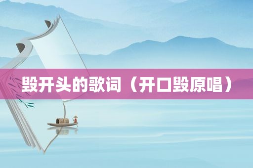 毁开头的歌词（开口毁原唱）