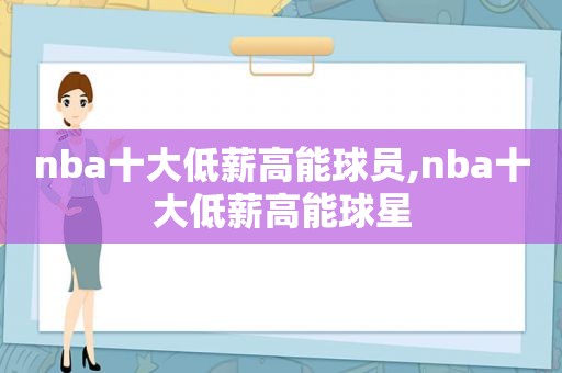 nba十大低薪高能球员,nba十大低薪高能球星
