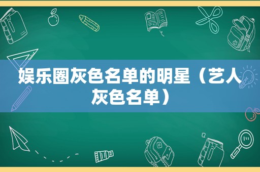 娱乐圈灰色名单的明星（艺人灰色名单）