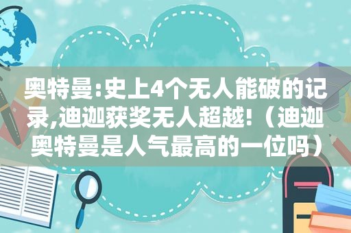 奥特曼:史上4个无人能破的记录,迪迦获奖无人超越!（迪迦奥特曼是人气最高的一位吗）