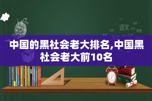 中国的黑社会老大排名,中国黑社会老大前10名
