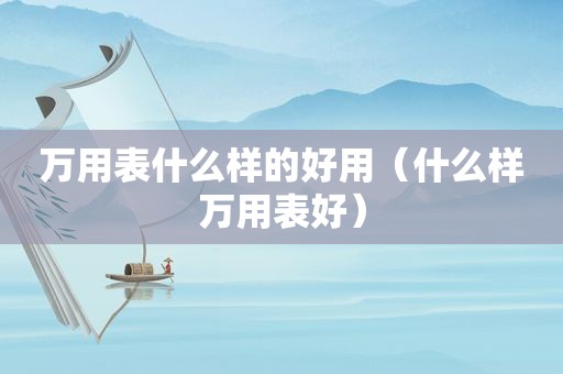 万用表什么样的好用（什么样万用表好）