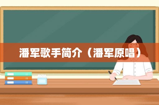 潘军歌手简介（潘军原唱）