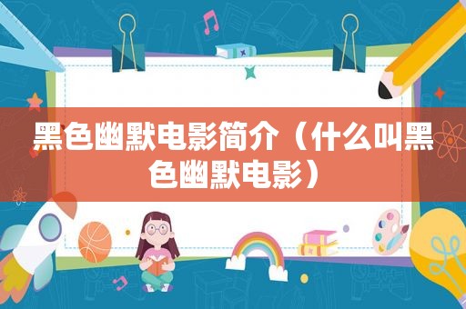 黑色幽默电影简介（什么叫黑色幽默电影）