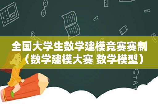 全国大学生数学建模竞赛赛制（数学建模大赛 数学模型）
