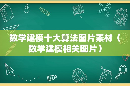 数学建模十大算法图片素材（数学建模相关图片）