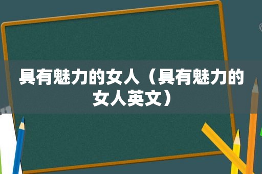 具有魅力的女人（具有魅力的女人英文）