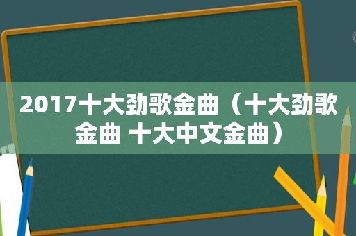 2017十大劲歌金曲（十大劲歌金曲 十大中文金曲）
