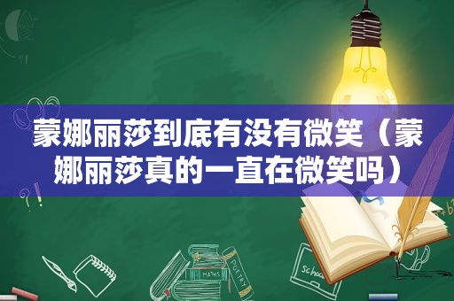 蒙娜丽莎到底有没有微笑（蒙娜丽莎真的一直在微笑吗）
