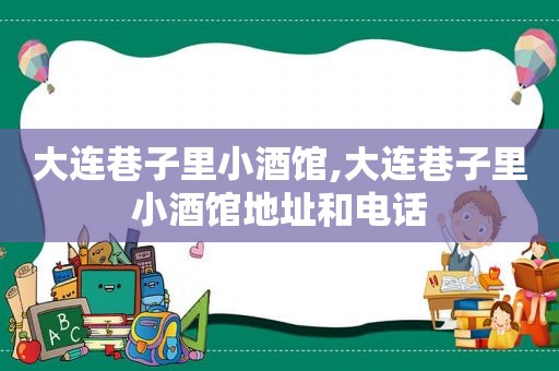 大连巷子里小酒馆,大连巷子里小酒馆地址和电话