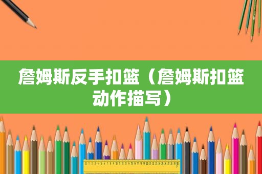 詹姆斯反手扣篮（詹姆斯扣篮动作描写）